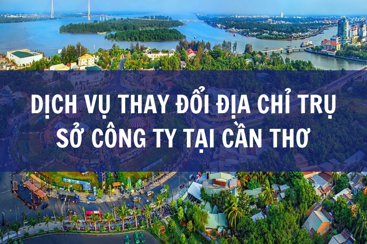 dịch vụ thay đổi địa chỉ trụ sở công ty tại cần thơ