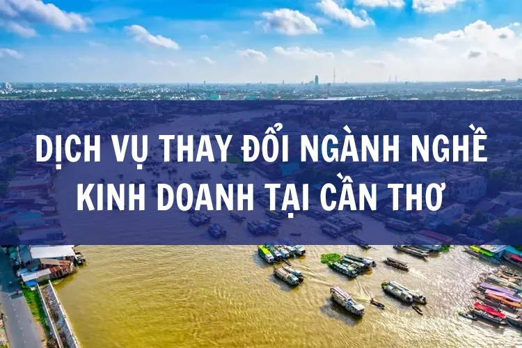 Dịch vụ thay đổi ngành nghề kinh doanh tại Cần Thơ